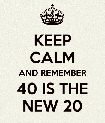 40 is the new 20